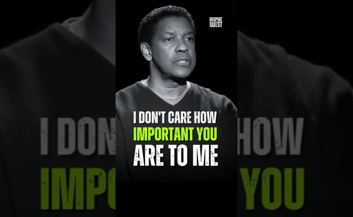 I Don’t Care How Important You Are To Me!! – Denzel Washington #motivation