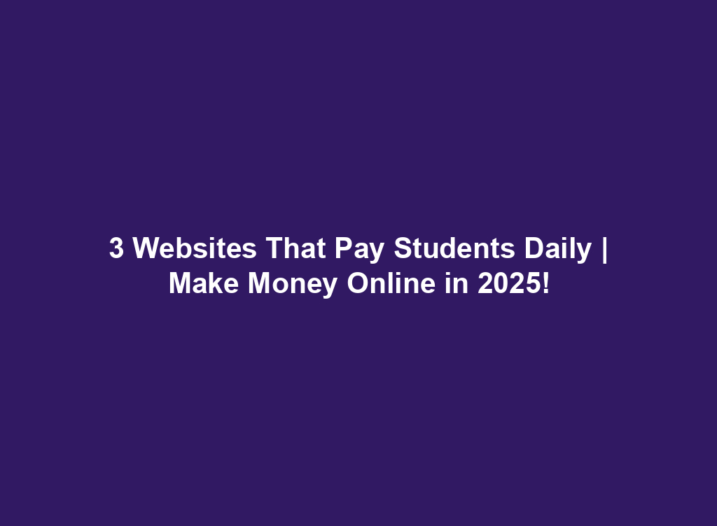 3 Websites That Pay Students Daily | Make Money Online in 2025!